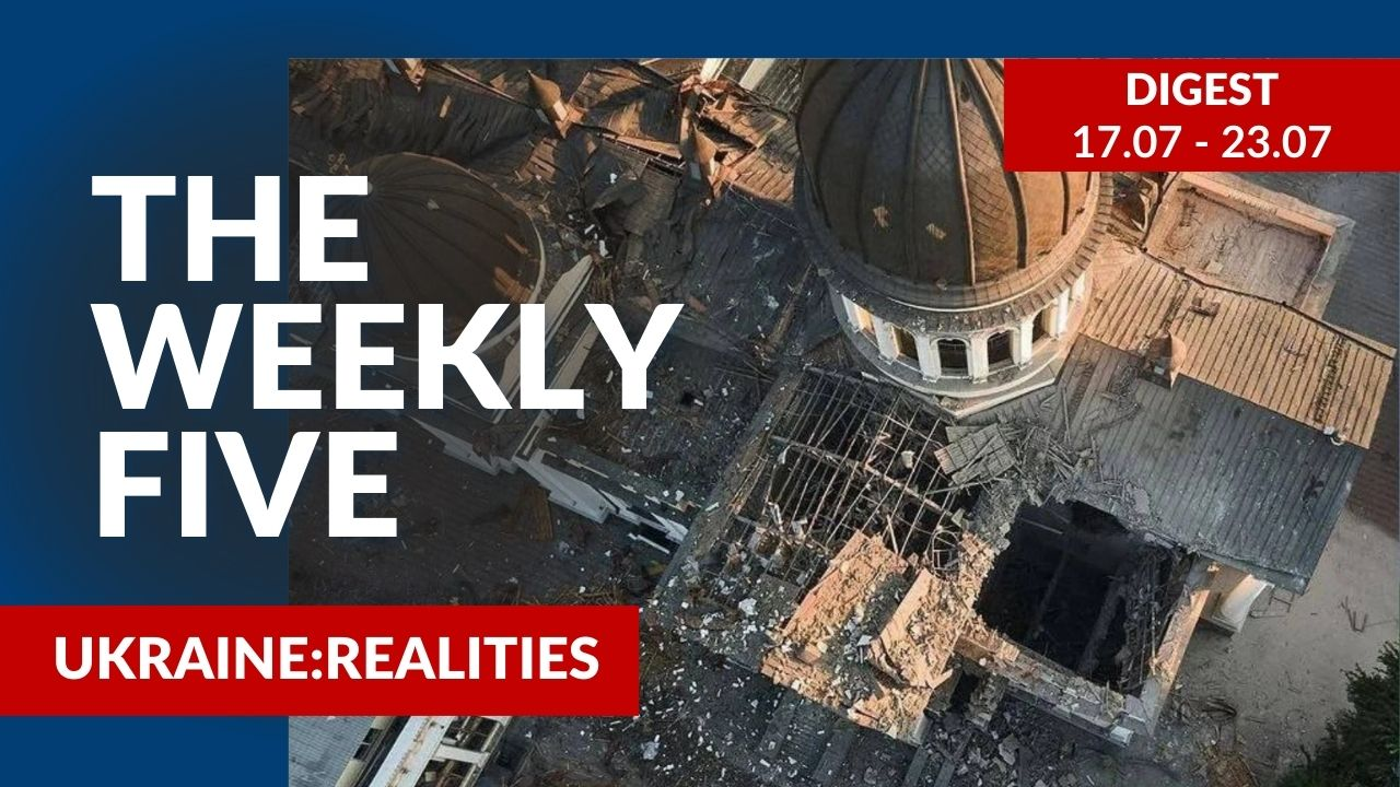 Ukraine: realities | «The Weekly Five»: 17.07 – 23.07