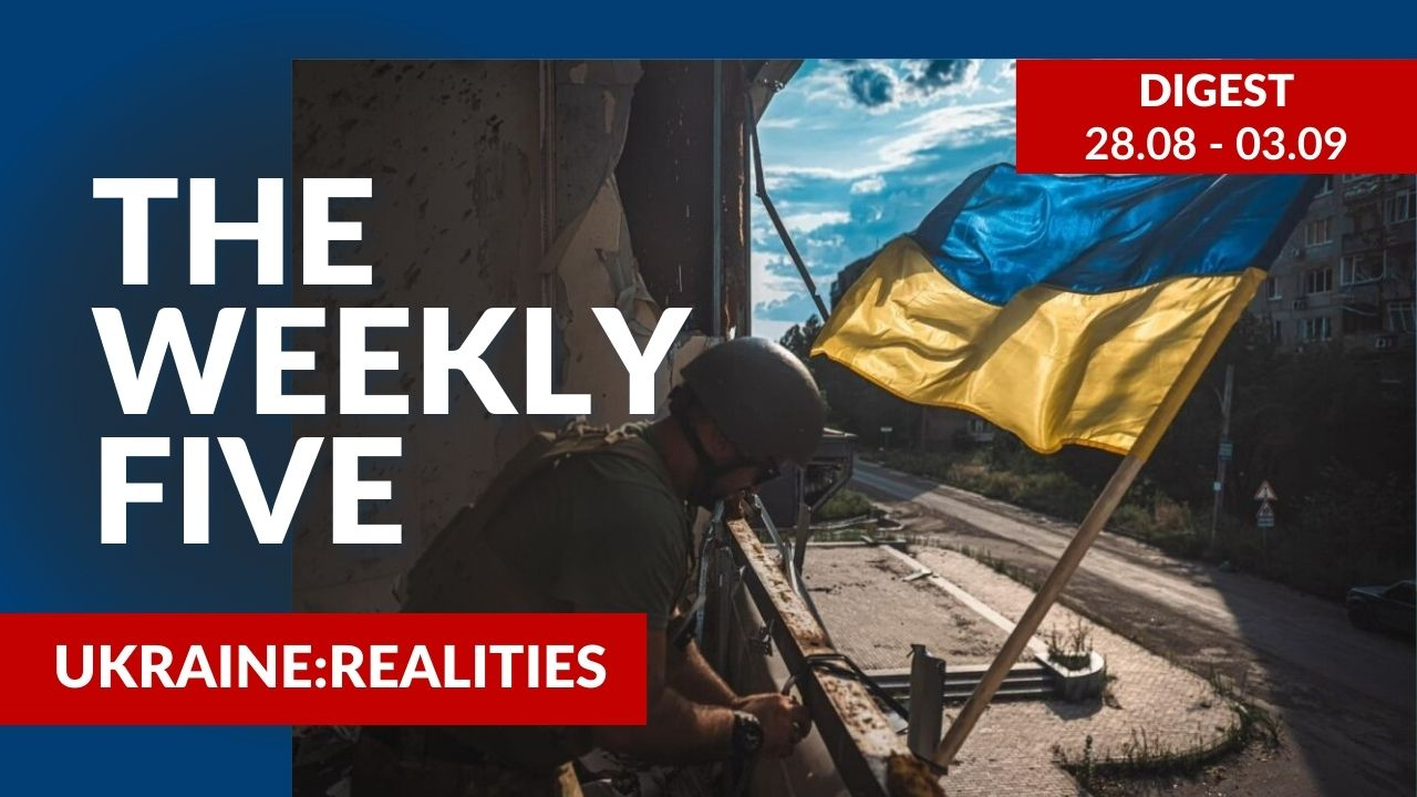 Ukraine: realities | «The Weekly Five»: 28.08 – 03.09